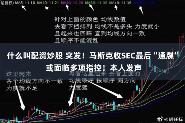 什么叫配资炒股 突发！马斯克收SEC最后“通牒” 或面临多项指控！本人发声